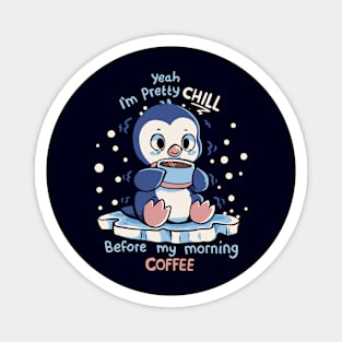 Im Pretty Chill before my Morning Coffee Magnet